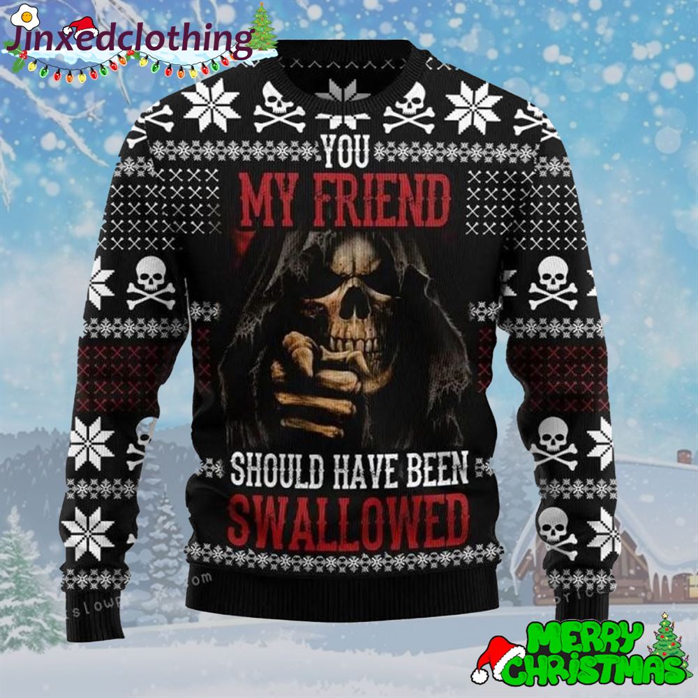 You My Friend Should Have Been Swallowed Ugly Sweater Christmas Party 